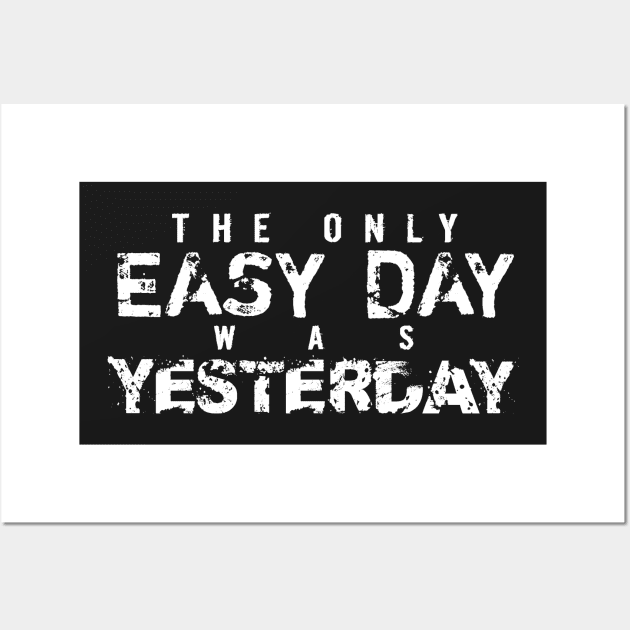 The Only Easy Day Was Yesterday Wall Art by Elvdant